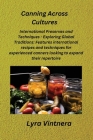 Canning Across Cultures: International Preserves and Techniques - Exploring Global Traditions: Features international recipes and techniques fo Cover Image