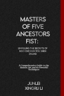Masters of Five Ancestors Fist: Unveiling the Secrets of Ngo Cho Kun You Shen Zhang: A Comprehensive Guide to the Ancient Art and its Powerful Techniq Cover Image