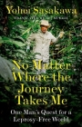 No Matter Where the Journey Takes Me: One Man's Quest for a Leprosy-Free World By Yohei Sasakawa, Rei Muroji (Translator) Cover Image