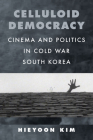 Celluloid Democracy: Cinema and Politics in Cold War South Korea By Hieyoon Kim Cover Image