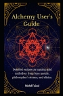 Alchemy User's Guide: Detailed recipes on making gold and silver from base metals, philosopher's stones, and elixirs. Cover Image