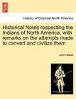 Historical Notes Respecting the Indians of North America, with Remarks on the Attempts Made to Convert and Civilize Them Cover Image