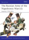 The Russian Army of the Napoleonic Wars (1): Infantry 1799–1814 (Men-at-Arms) By Philip Haythornthwaite, Paul Hannon (Illustrator) Cover Image