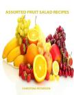 Assorted Fruit Salad Recipes: 82 Titles: 12 cherry, 22 cranberry and relish, 18 lemon, 10 mandarin orange, 6 maraschino cherry and 14 orange By Christina Peterson Cover Image