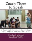 Coach Them to Speak: A Practical Guidebook for College Oral English Teachers in China By Albert Wolfe, Elizabeth Mitchell Cover Image