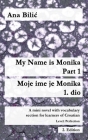My Name is Monika - Part 1 / Moje ime je Monika - 1. dio: A Mini Novel With Vocabulary Section for Learning Croatian, Level Perfection B2 = Advanced L Cover Image