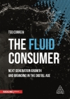 The Fluid Consumer: Next Generation Growth and Branding in the Digital Age By Teo Correia Cover Image