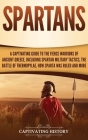 Spartans: A Captivating Guide to the Fierce Warriors of Ancient Greece, Including Spartan Military Tactics, the Battle of Thermo By Captivating History Cover Image