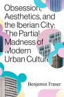 Obsession, Aesthetics, and the Iberian City: The Partial Madness of Modern Urban Culture Cover Image