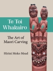 Te Toi Whakairo: The Art of Maori Carving By Hirini Moko Mead Cover Image