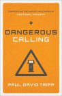 Dangerous Calling: Confronting the Unique Challenges of Pastoral Ministry (Paperback Edition) By Paul David Tripp Cover Image