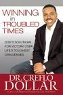 Winning in Troubled Times: God's Solutions for Victory Over Life's Toughest Challenges By Dr. Creflo Dollar Cover Image