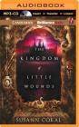 The Kingdom of Little Wounds By Susann Cokal, Susan Duerden (Read by) Cover Image