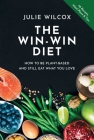 The Win-Win Diet: How to Be Plant-Based and Still Eat What You Love By Julie Wilcox Cover Image