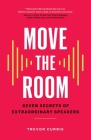 Move the Room: Seven Secrets of Extraordinary Speakers Cover Image