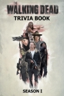 The Walking Dead Trivia Book - Season 1: Questions and Answers On All Things The Walking Dead Season 1 Cover Image
