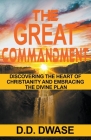 The Great Commandment: Discovering The Heart of Christianity And Embracing The Divine Plan By D. D. Dwase Cover Image