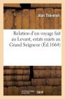 Relation d'Un Voyage Fait Au Levant: Dans Laquelle Il Est Curieusement Traité Des Estats Sujets (Histoire) By Jean Thévenot Cover Image