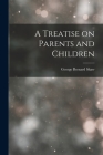 A Treatise on Parents and Children By George Bernard Shaw Cover Image