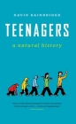 Teenagers: A Natural History By David Bainbridge, Gordon Neufeld (Foreword by) Cover Image