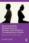 Psychoanalytic Perspectives on Women and Power in Contemporary Fiction: Malice, the Victim and the Couple By Rossella Valdrè Cover Image