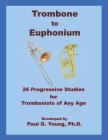 Trombone to Euphonium: 26 Progressive Studies for Trombonists of All Ages By Paul G. Young Cover Image