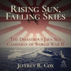Rising Sun, Falling Skies: The Disastrous Java Sea Campaign of World War II By Jeffrey Cox, Theodore O'Brien (Read by) Cover Image