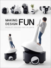 Making Design Fun: Product Designs for Children By Images Publishing (Editor) Cover Image