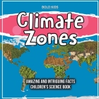 Climate Zones Amazing And Intriguing Facts Children's Science Book By Bold Kids Cover Image