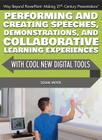 Performing and Creating Speeches, Demonstrations, and Collaborative Learning Experiences with Cool New Digital Tools (Way Beyond PowerPoint: Making 21st Century Presentations #2) By Susan Meyer Cover Image