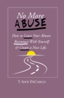 No More Abuse: How To Leave Your Abuser, Reconnect with Yourself & Create a New Life By T. Ann DeCarlo Cover Image