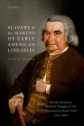 Slavery and the Making of Early American Libraries: British Literature, Political Thought, and the Transatlantic Book Trade, 1731-1814 Cover Image