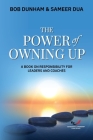 The Power of Owning Up: A Book on Responsibility for Leaders and Coaches By Sameer Dua, Bob Dunham Cover Image