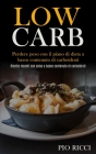 Low Carb: Perdere peso con il piano di dieta a basso contenuto di carboidrati (Ricette recenti con salse a basso contenuto di ca By Pio Ricci Cover Image