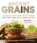 Ancient Grains: A Guide to Cooking with Power-Packed Millet, Oats, Spelt, Farro, Sorghum & Teff (Superfood) Cover Image