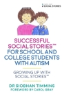 Successful Social Stories(tm) for School and College Students with Autism: Growing Up with Social Stories(tm) By Siobhan Timmins, Carol Gray (Foreword by) Cover Image