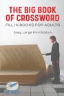 The Big Book of Crossword Fill in Books for Adults Easy Large Print Edition By Puzzle Therapist Cover Image