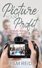 Picture Your Profit: How a Visual Story Can Elevate a Brand and a Team By Pam Reid Cover Image