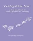 Traveling with the Turtle: A Small Group Process in Women's Spirituality and Peacemaking By Irene Woodward, Cindy Preston-Pile Cover Image