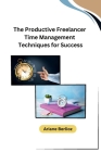 The Productive Freelancer Time Management Techniques for Success Cover Image