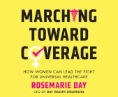 Marching Toward Coverage: How Women Can Lead the Fight for Universal Healthcare By Rosemaire Day, Carol Jacobanis (Read by) Cover Image