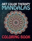 Art Color Therapy Mandalas Coloring Book: A Big Mandala Coloring Book with Mixed Mandala Designs Adult Coloring ... Book for Adult Relaxation, Meditat By Hudak Publishing Cover Image