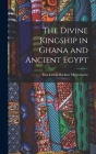The Divine Kingship in Ghana and Ancient Egypt By Eva Lewin-Richter 1899- Meyerowitz (Created by) Cover Image