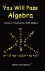 You Will Pass Algebra: Poetry Affirmations for Math Students Cover Image