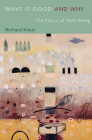 What Is Good and Why: The Ethics of Well-Being By Richard Kraut Cover Image