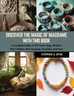 Discover the Magic of Macrame with this Book: A Complete Guide on DIY Knots, Bags, Patterns, Plant Holders, Wall Hangings, Bracelets, and More Cover Image