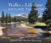 Walks of a Lifetime from Around the World: Extraordinary Hikes in Exceptional Places By Robert Manning, Martha Manning Cover Image