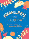 Mindfulness for Every Day: Simple Tips and Calming Quotes to Help You Live in the Moment By Summersdale Cover Image