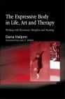 The Expressive Body in Life, Art, and Therapy: Working with Movement, Metaphor and Meaning By Daria Halprin Cover Image