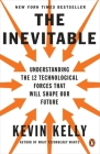 The Inevitable: Understanding the 12 Technological Forces That Will Shape Our Future By Kevin Kelly Cover Image